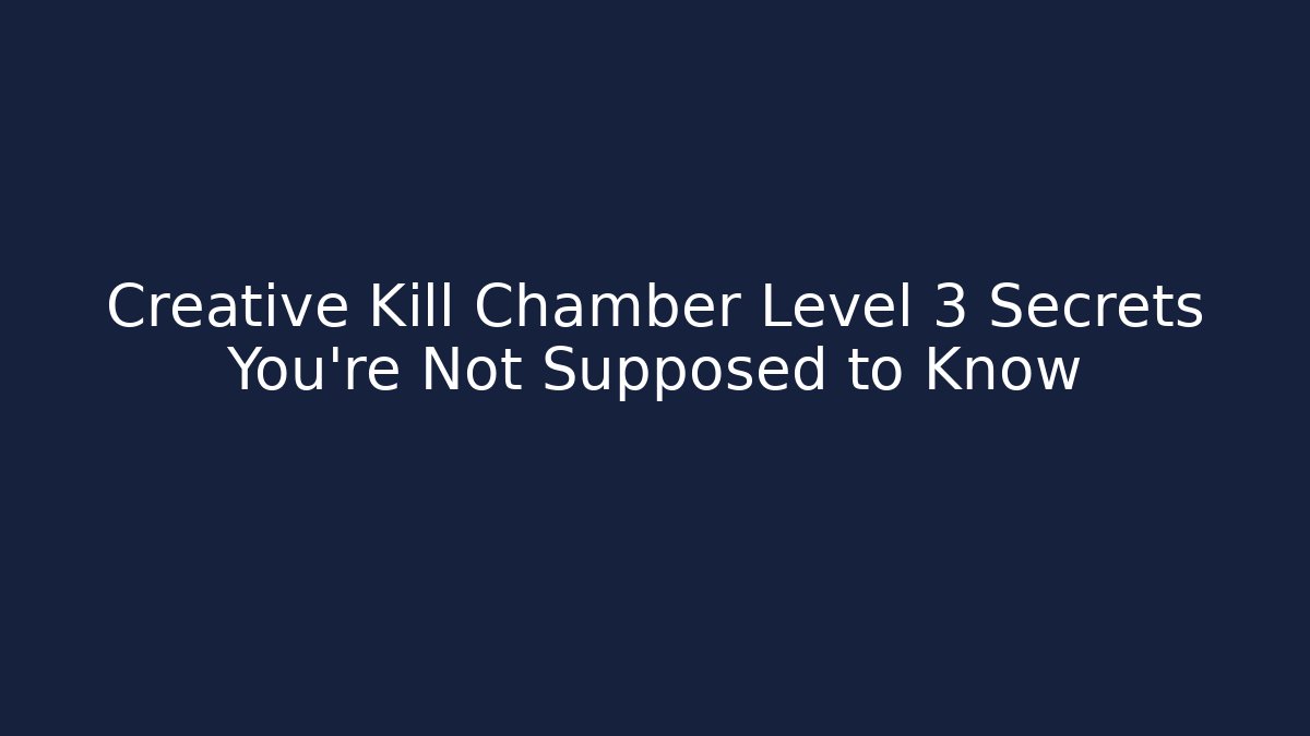 Creative Kill Chamber Level 3 Secrets You're Not Supposed to Know