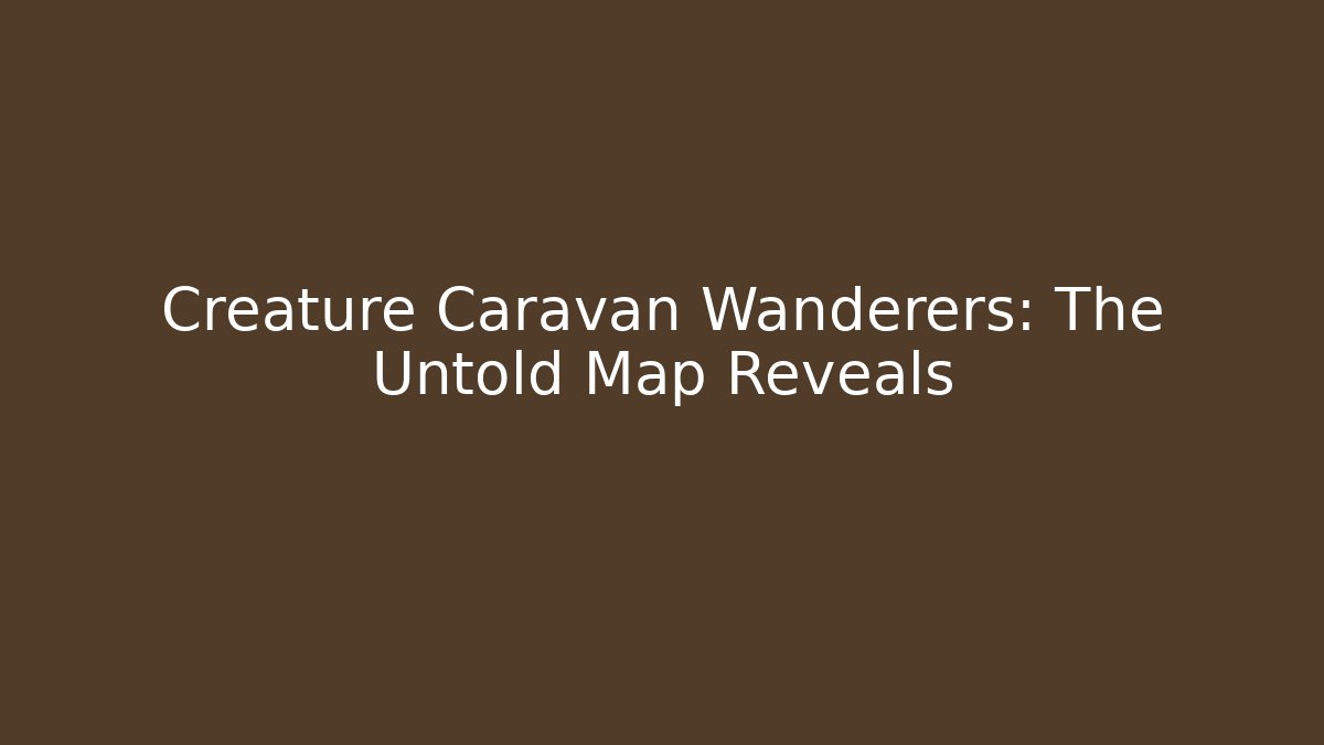 Creature Caravan Wanderers: The Untold Map Reveals - Create More Assets