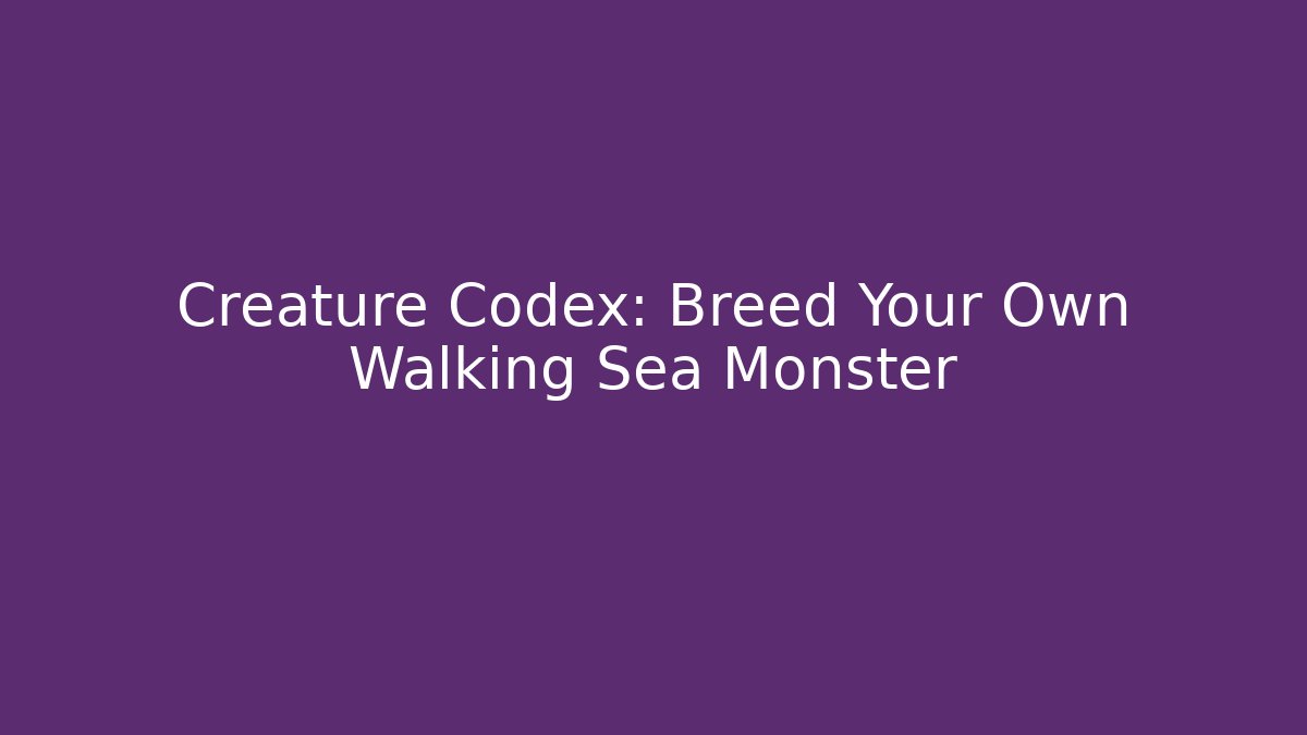 Creature Codex: Breed Your Own Walking Sea Monster