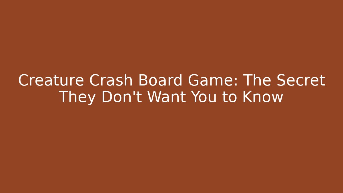 Creature Crash Board Game: The Secret They Don't Want You to Know