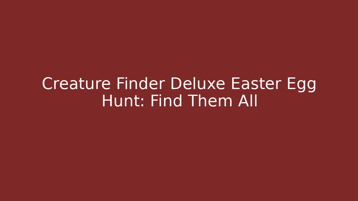 Creature Finder Deluxe Easter Egg Hunt: Find Them All - Create More Assets