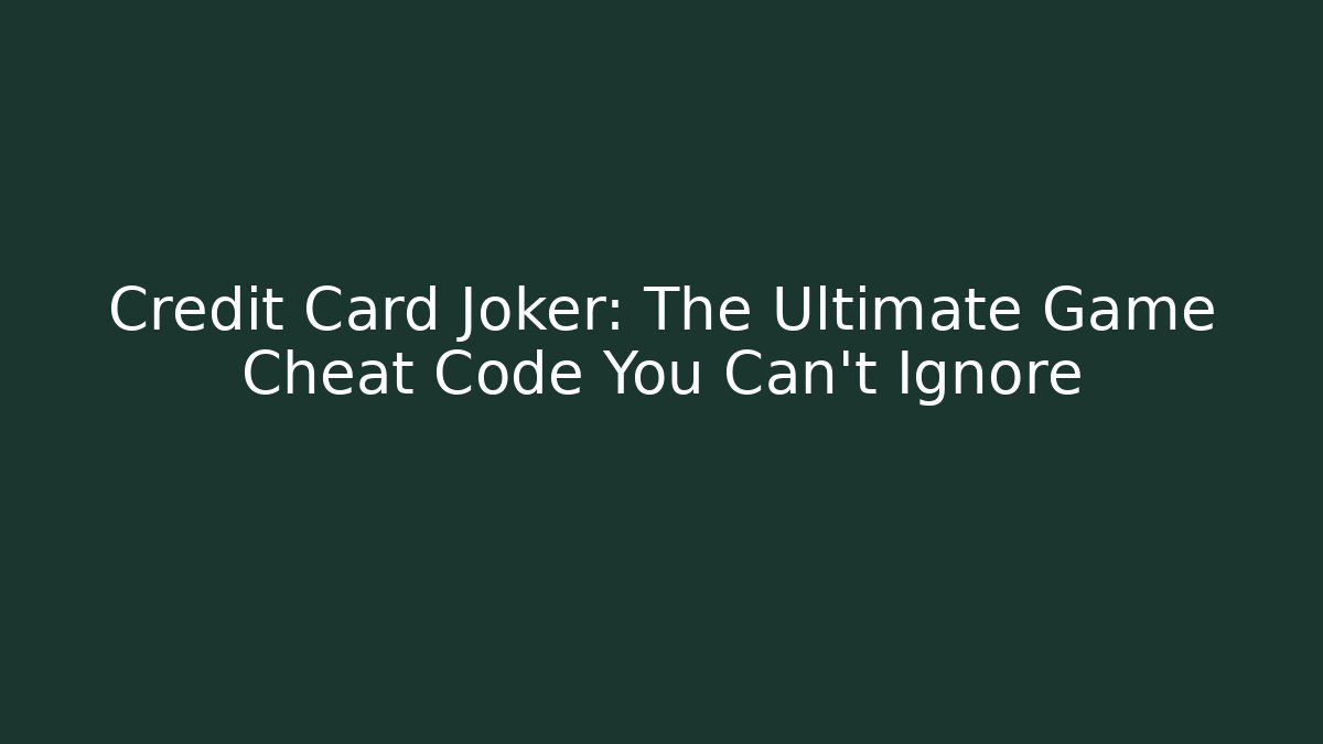Credit Card Joker: The Ultimate Game Cheat Code You Can't Ignore