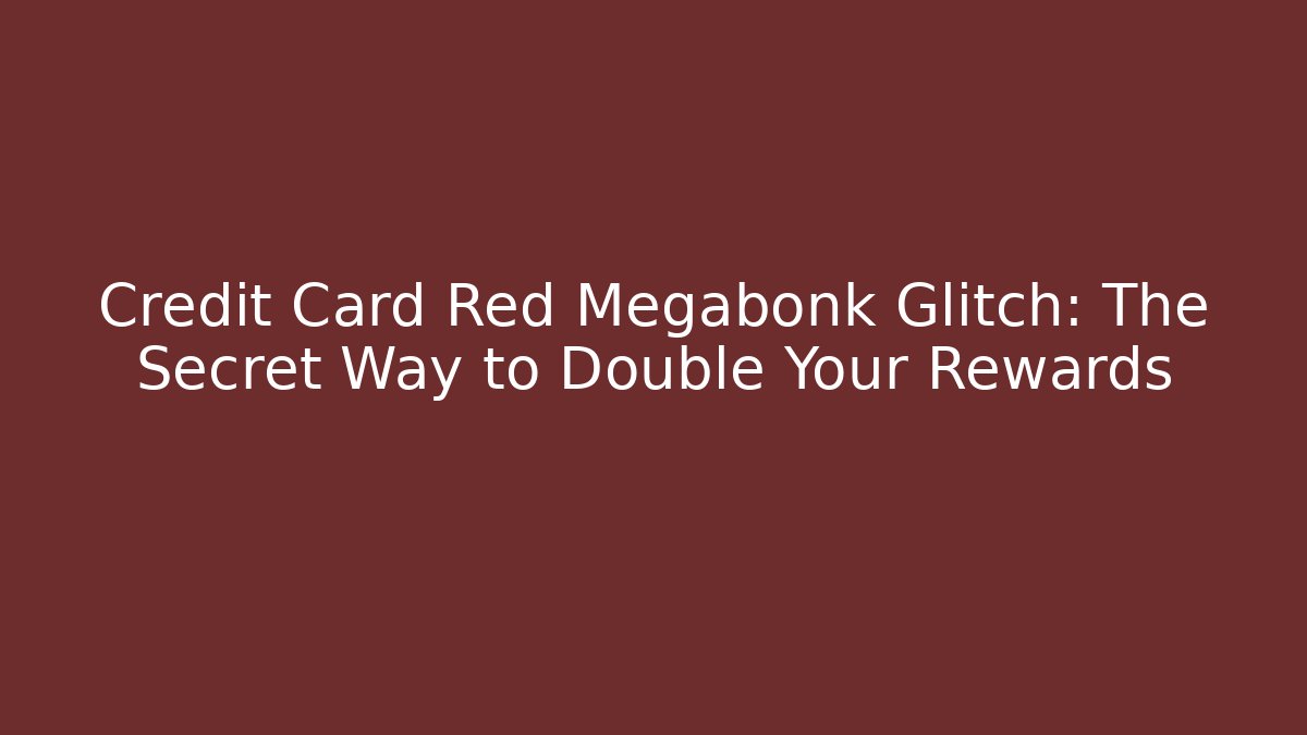 Credit Card Red Megabonk Glitch: The Secret Way to Double Your Rewards