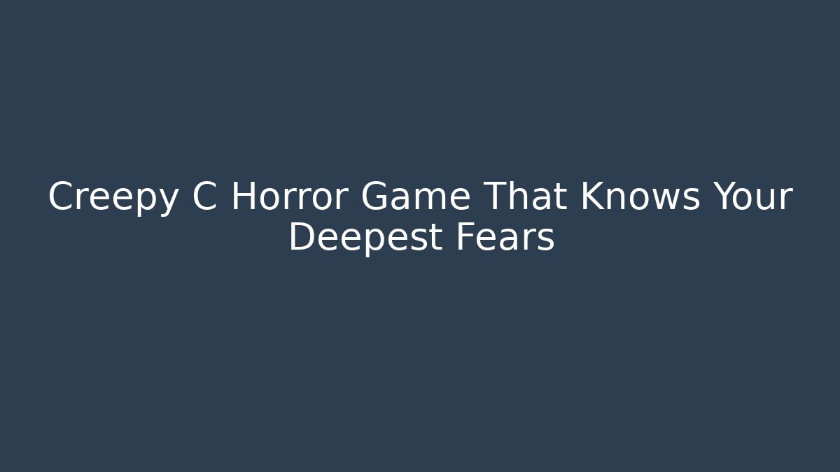 Creepy C Horror Game That Knows Your Deepest Fears