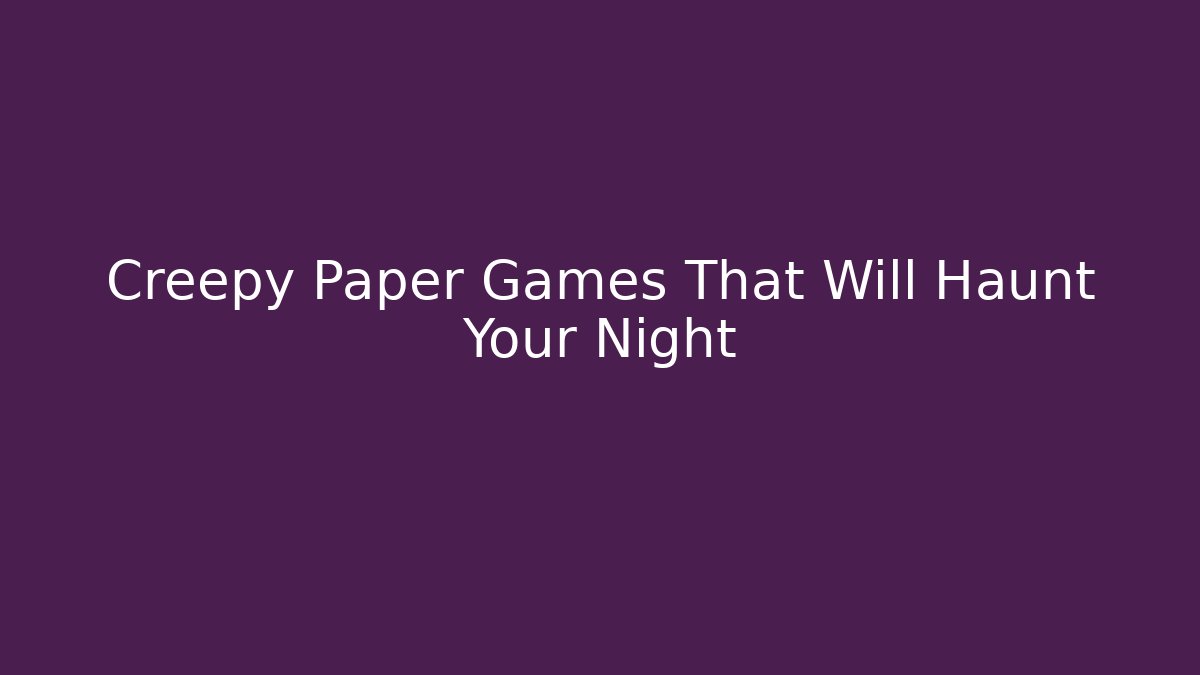 Creepy Paper Games That Will Haunt Your Night - Create More Assets