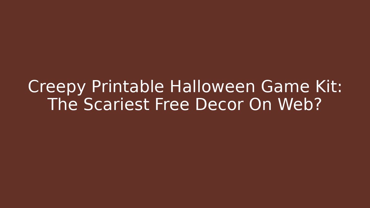 Creepy Printable Halloween Game Kit: The Scariest Free Decor On Web?