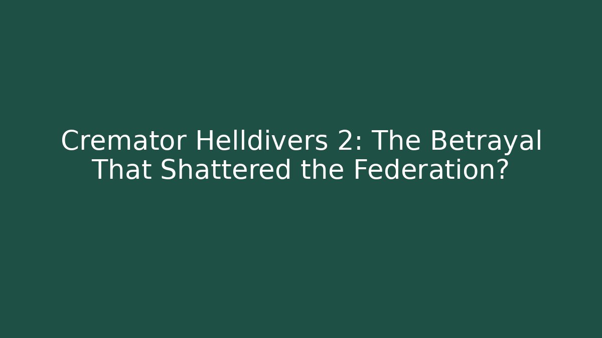 Cremator Helldivers 2: The Betrayal That Shattered the Federation?