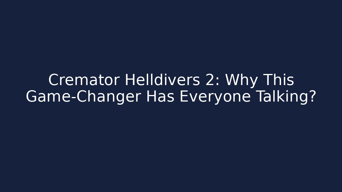 Cremator Helldivers 2: Why This Game-Changer Has Everyone Talking?