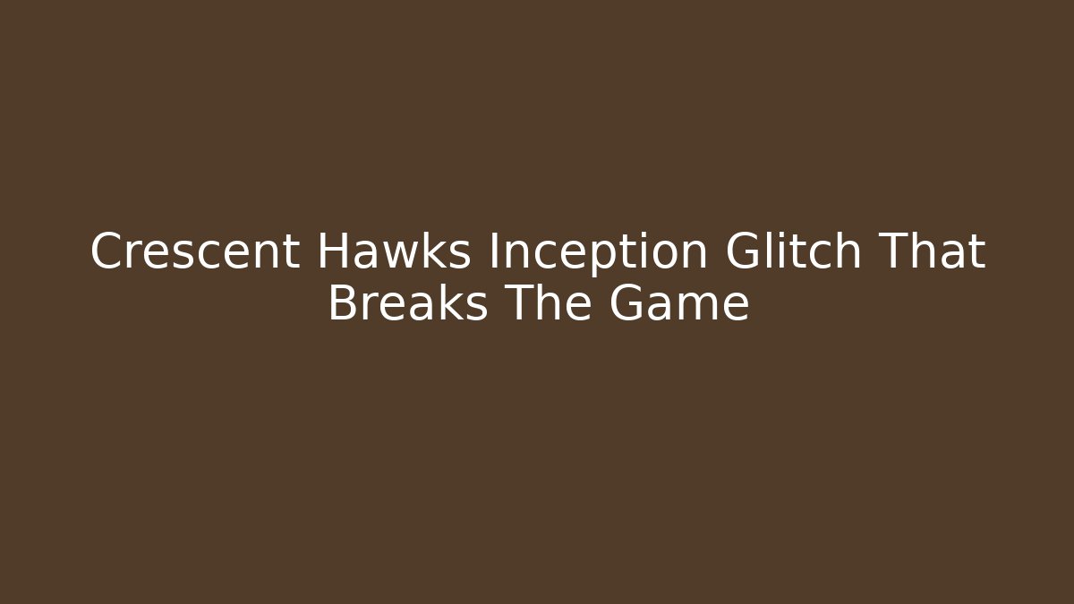 Crescent Hawks Inception Glitch That Breaks The Game