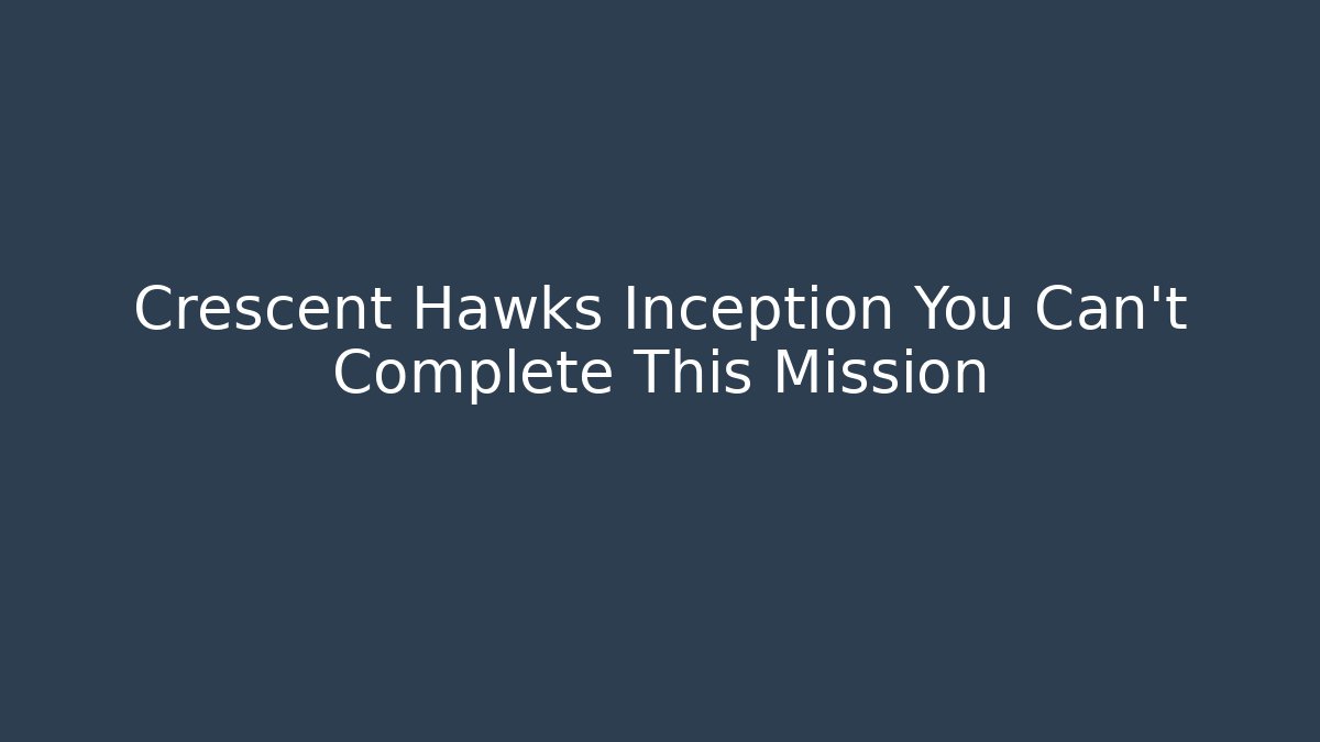 Crescent Hawks Inception You Can't Complete This Mission - Create More Assets