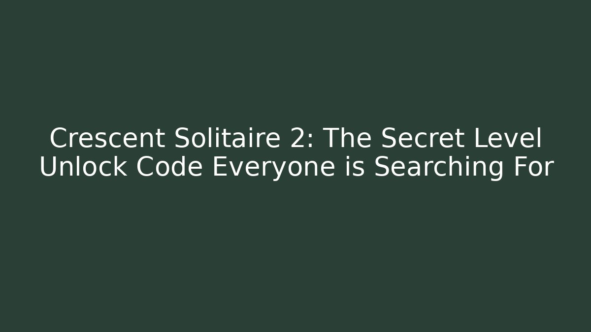 Crescent Solitaire 2: The Secret Level Unlock Code Everyone is Searching For
