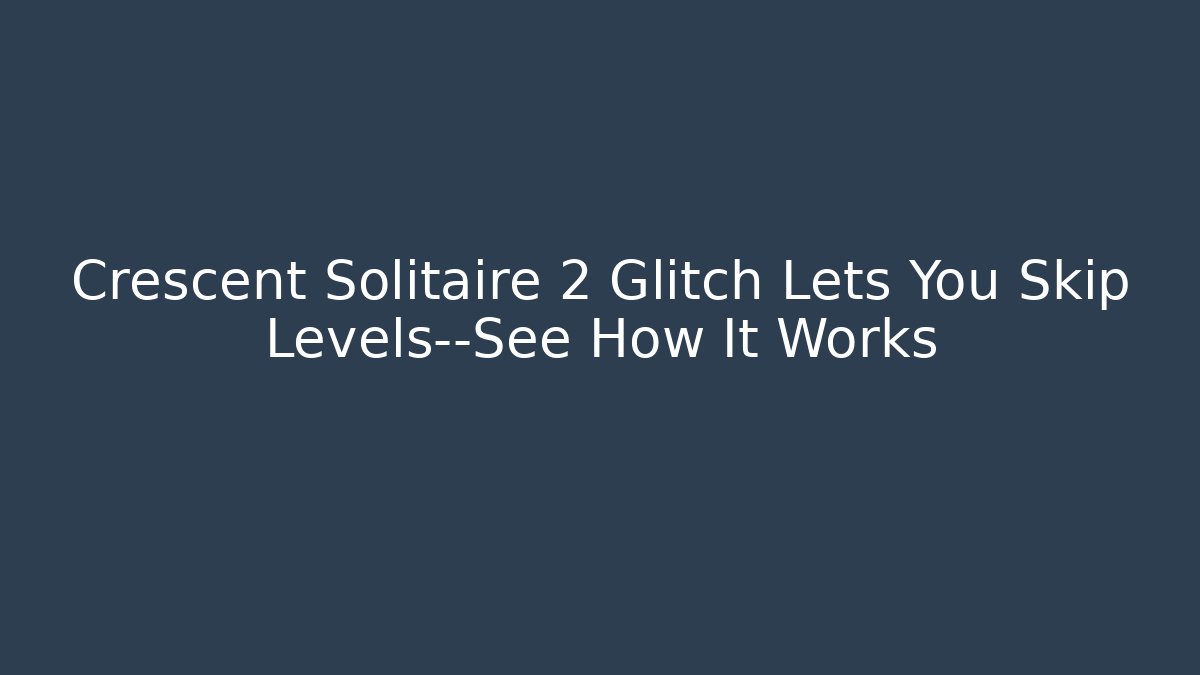 Crescent Solitaire 2 Glitch Lets You Skip Levels—See How It Works - Create More Assets