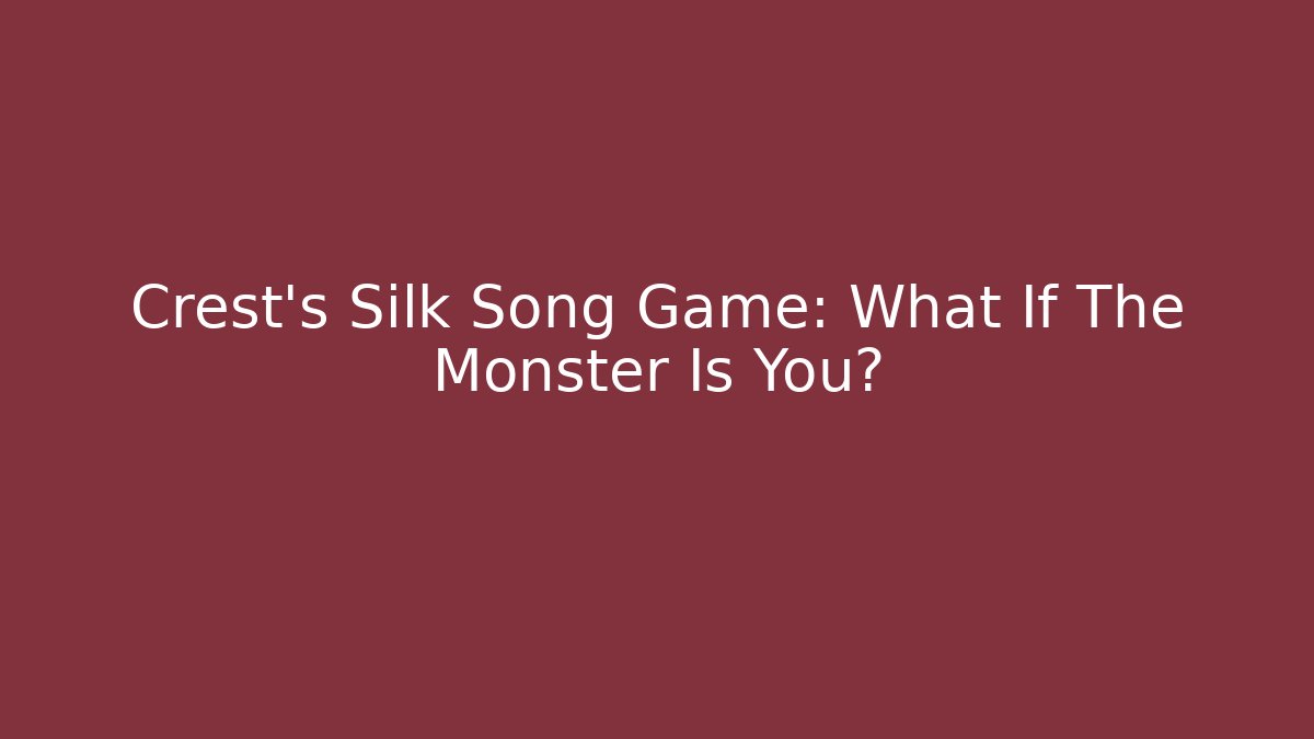 Crest's Silk Song Game: What If The Monster Is You?