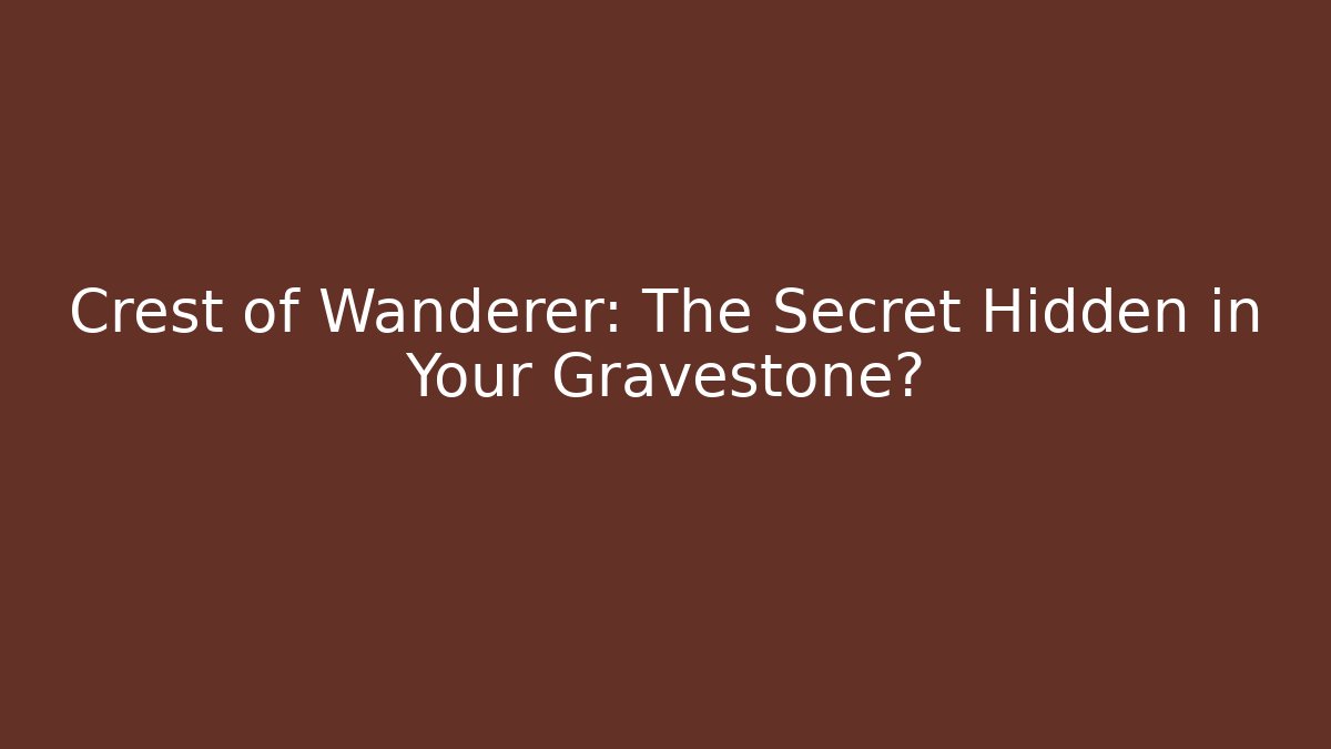 Crest of Wanderer: The Secret Hidden in Your Gravestone?
