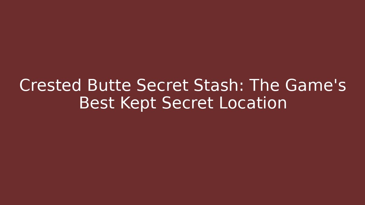Crested Butte Secret Stash: The Game's Best Kept Secret Location