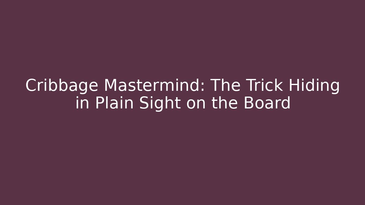 Cribbage Mastermind: The Trick Hiding in Plain Sight on the Board - Create More Assets