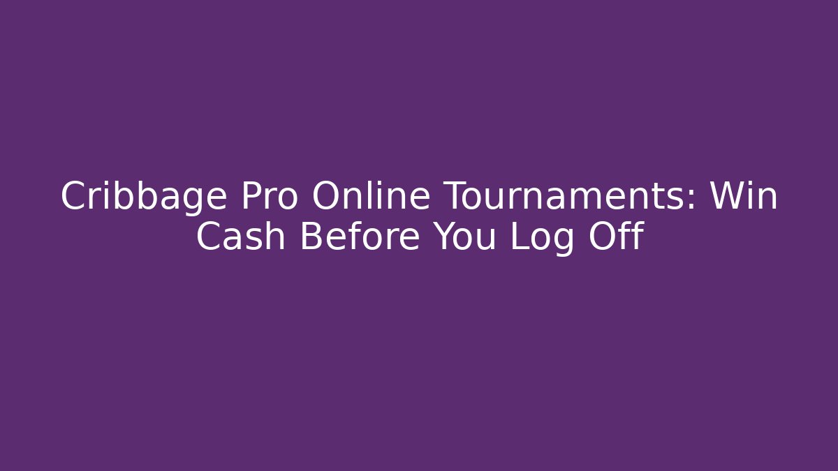Cribbage Pro Online Tournaments: Win Cash Before You Log Off