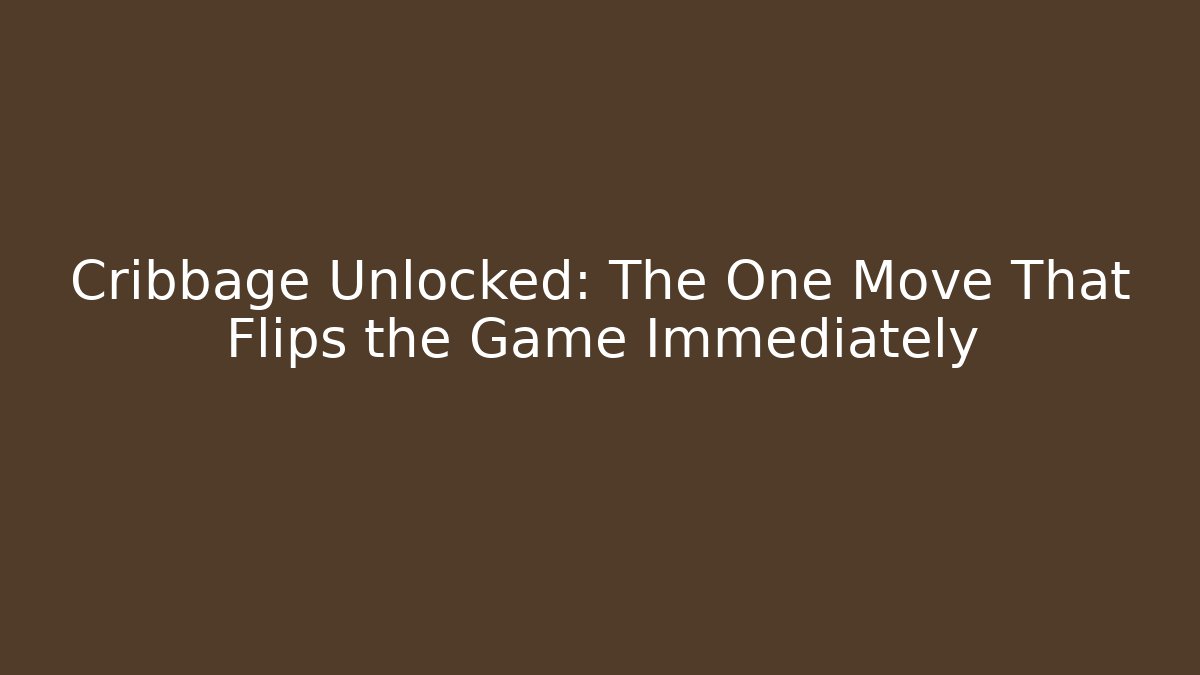 Cribbage Unlocked: The One Move That Flips the Game Immediately - Create More Assets