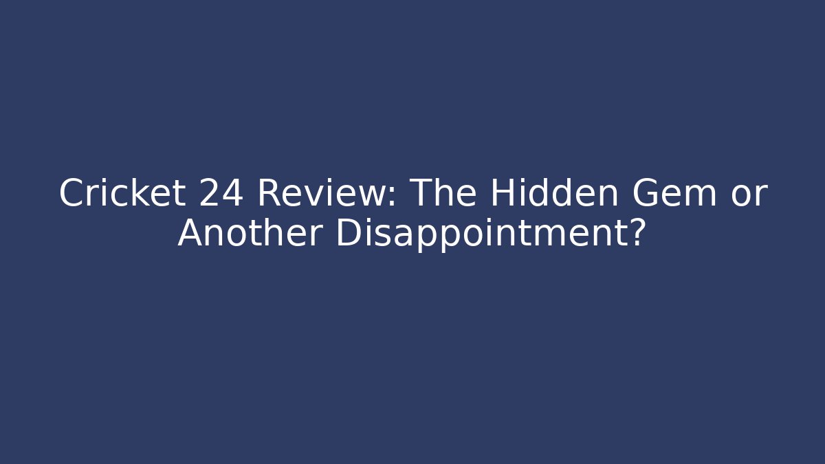 Cricket 24 Review: The Hidden Gem or Another Disappointment?