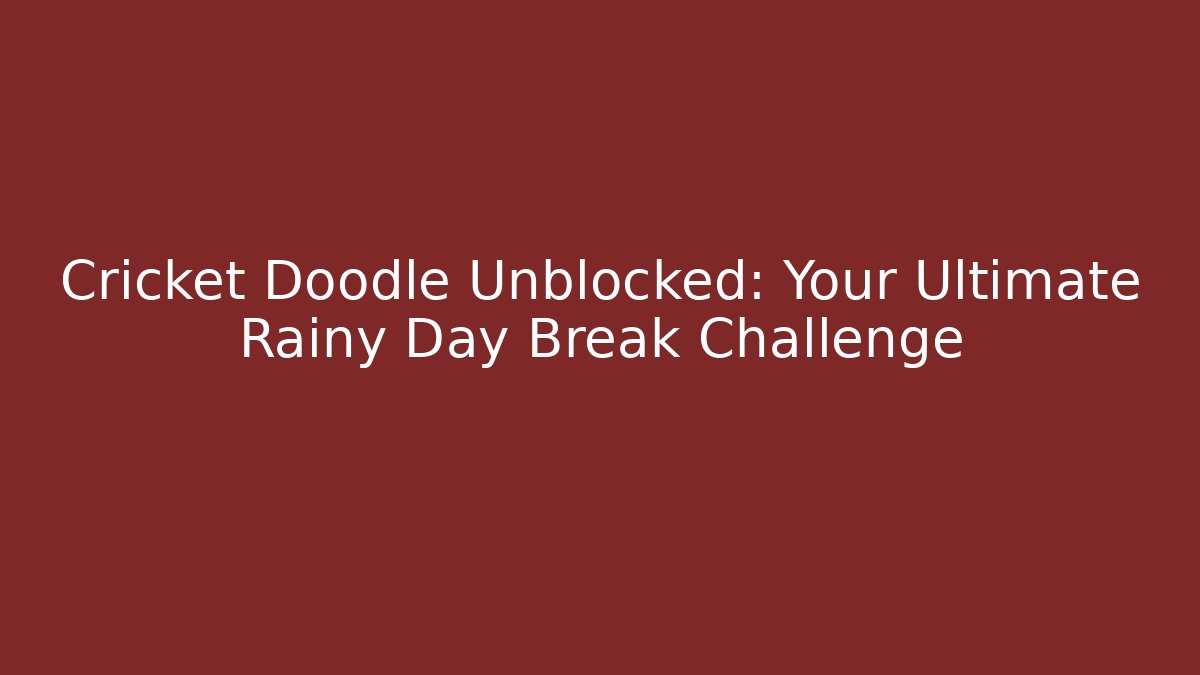 Cricket Doodle Unblocked: Your Ultimate Rainy Day Break Challenge