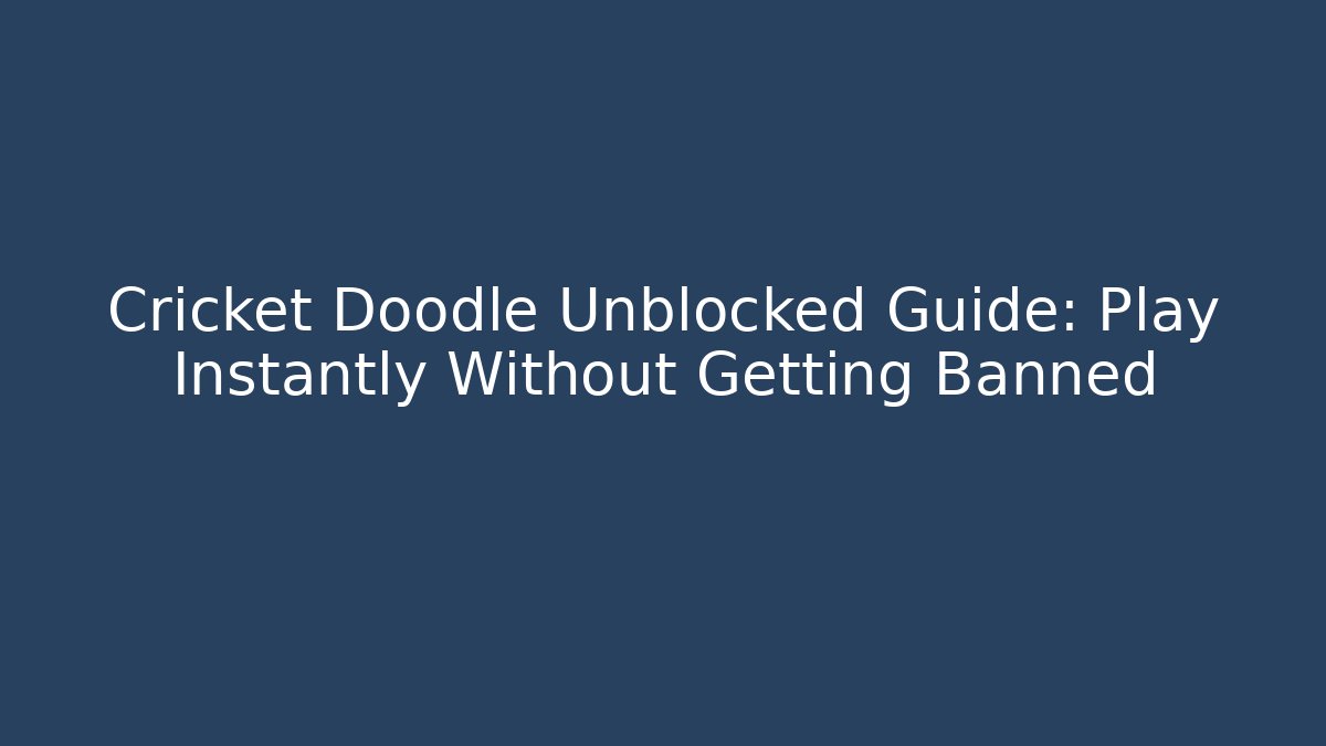 Cricket Doodle Unblocked Guide: Play Instantly Without Getting Banned
