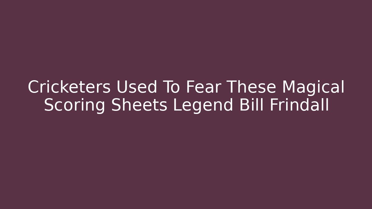 Cricketers Used To Fear These Magical Scoring Sheets Legend Bill Frindall