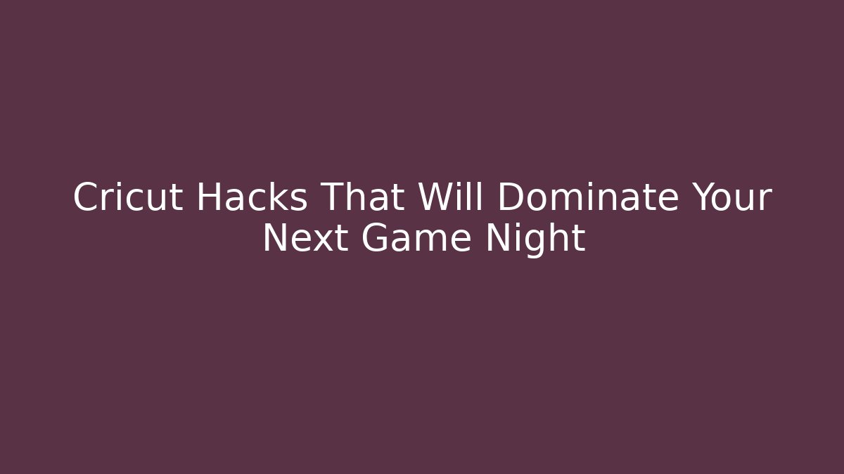 Cricut Hacks That Will Dominate Your Next Game Night