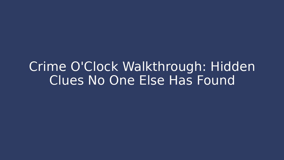 Crime O'Clock Walkthrough: Hidden Clues No One Else Has Found