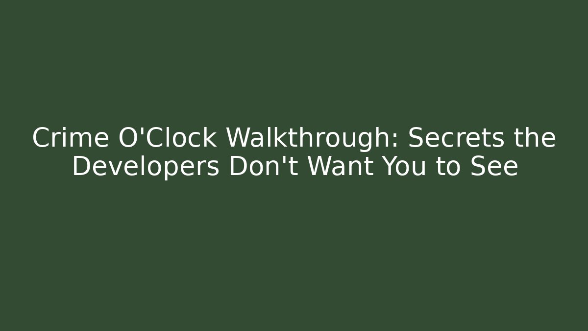 Crime O'Clock Walkthrough: Secrets the Developers Don't Want You to See