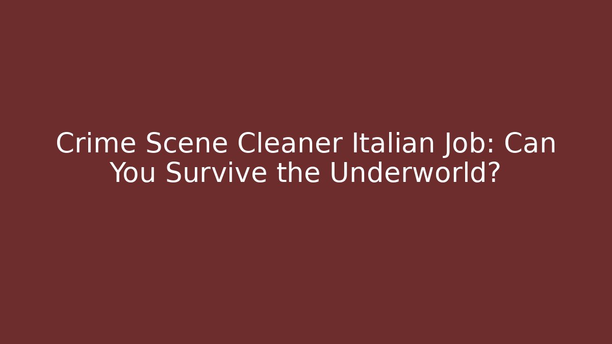 Crime Scene Cleaner Italian Job: Can You Survive the Underworld?