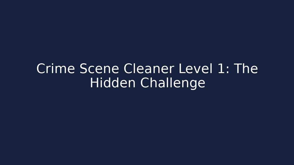 Crime Scene Cleaner Level 1: The Hidden Challenge