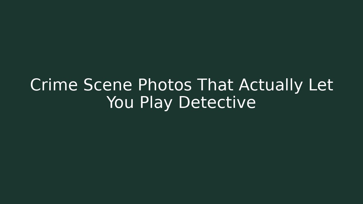 Crime Scene Photos That Actually Let You Play Detective