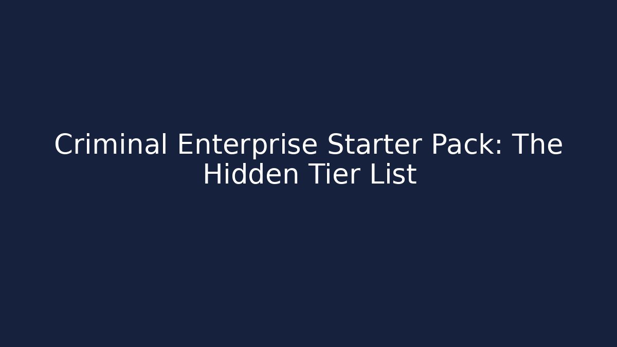 Criminal Enterprise Starter Pack: The Hidden Tier List