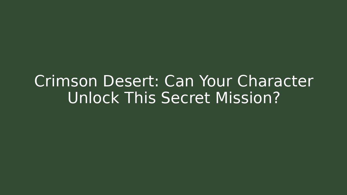 Crimson Desert: Can Your Character Unlock This Secret Mission?