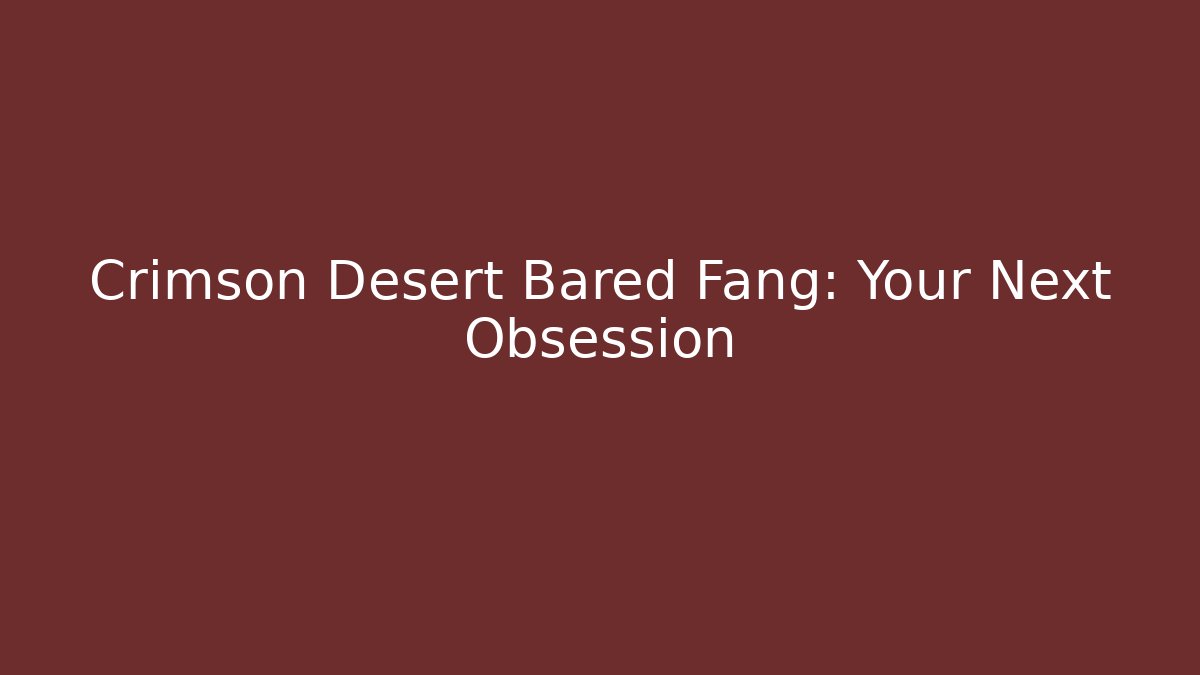 Crimson Desert Bared Fang: Your Next Obsession