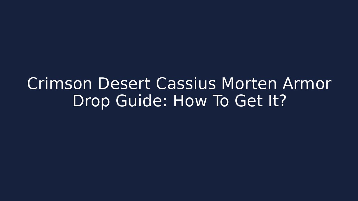 Crimson Desert Cassius Morten Armor Drop Guide: How To Get It?