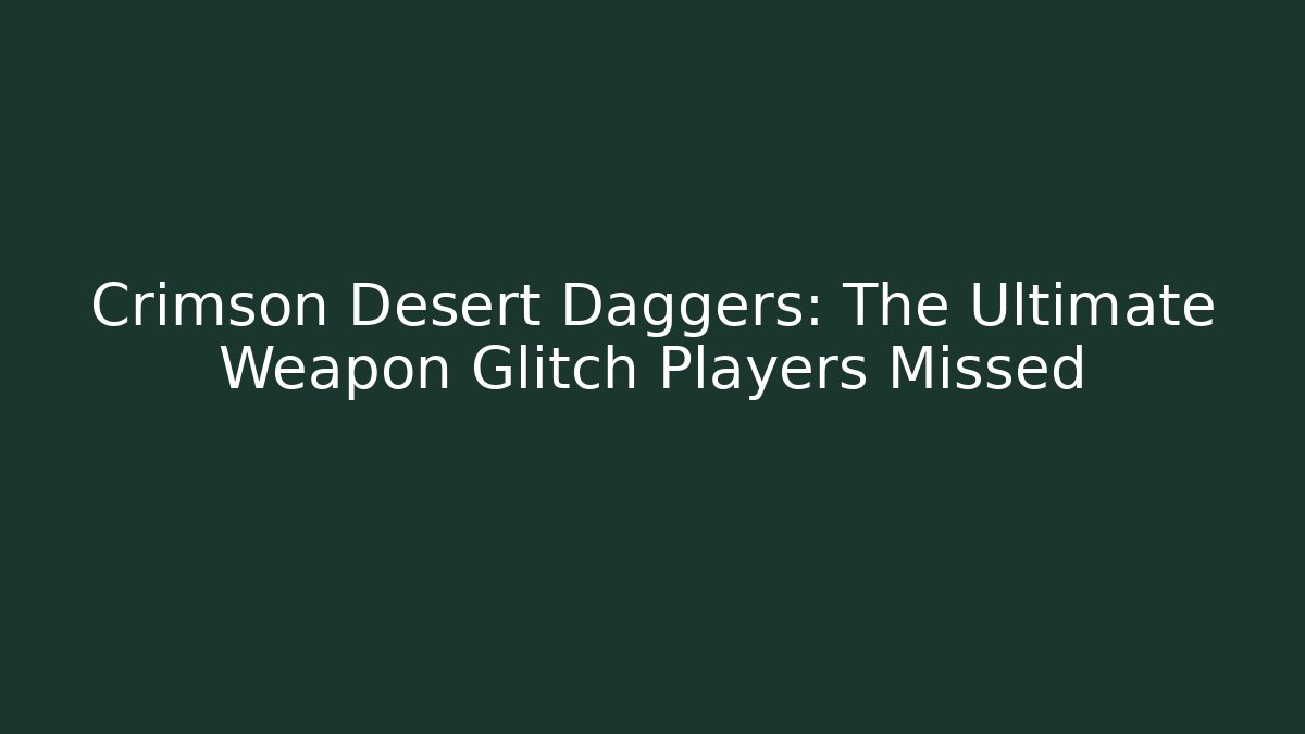Crimson Desert Daggers: The Ultimate Weapon Glitch Players Missed