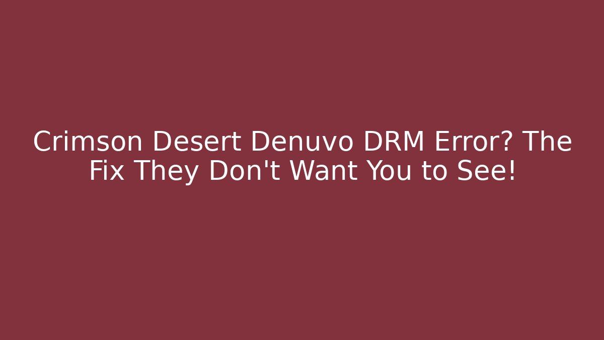 Crimson Desert Denuvo DRM Error? The Fix They Don't Want You to See!