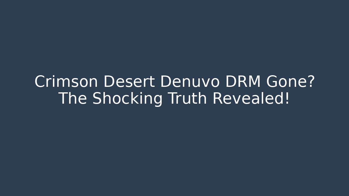 Crimson Desert Denuvo DRM Gone? The Shocking Truth Revealed!