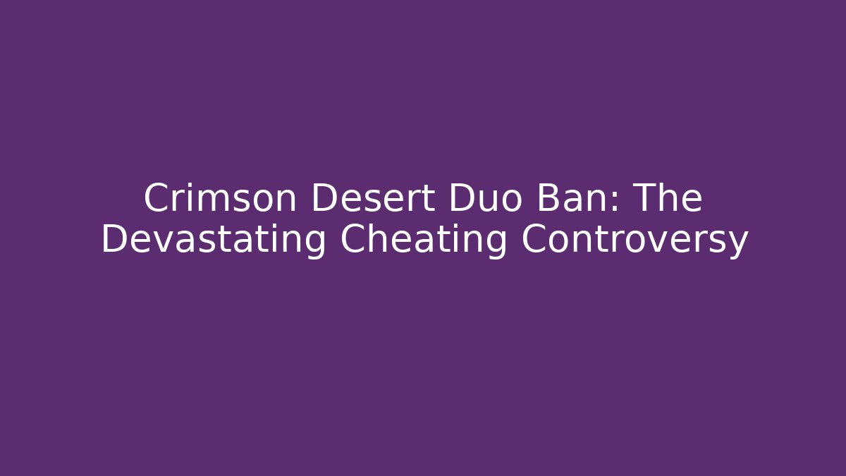 Crimson Desert Duo Ban: The Devastating Cheating Controversy