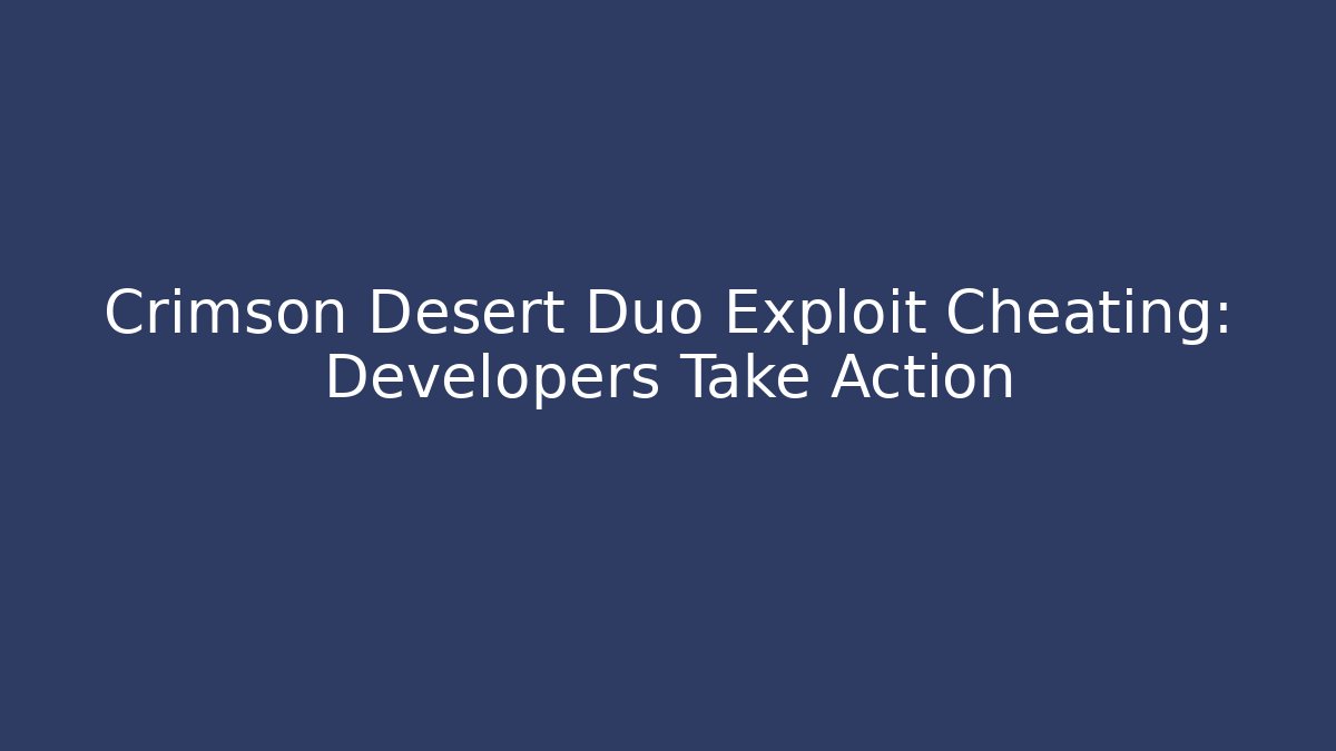 Crimson Desert Duo Exploit Cheating: Developers Take Action - Create More Assets