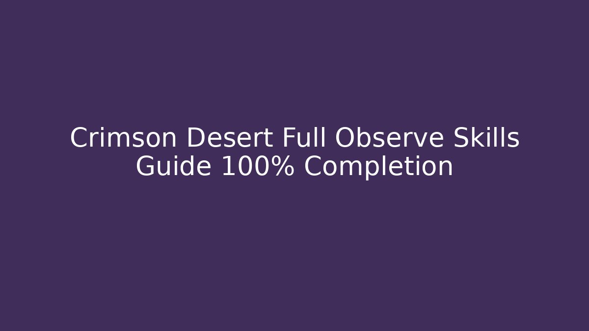 Crimson Desert Full Observe Skills Guide 100% Completion