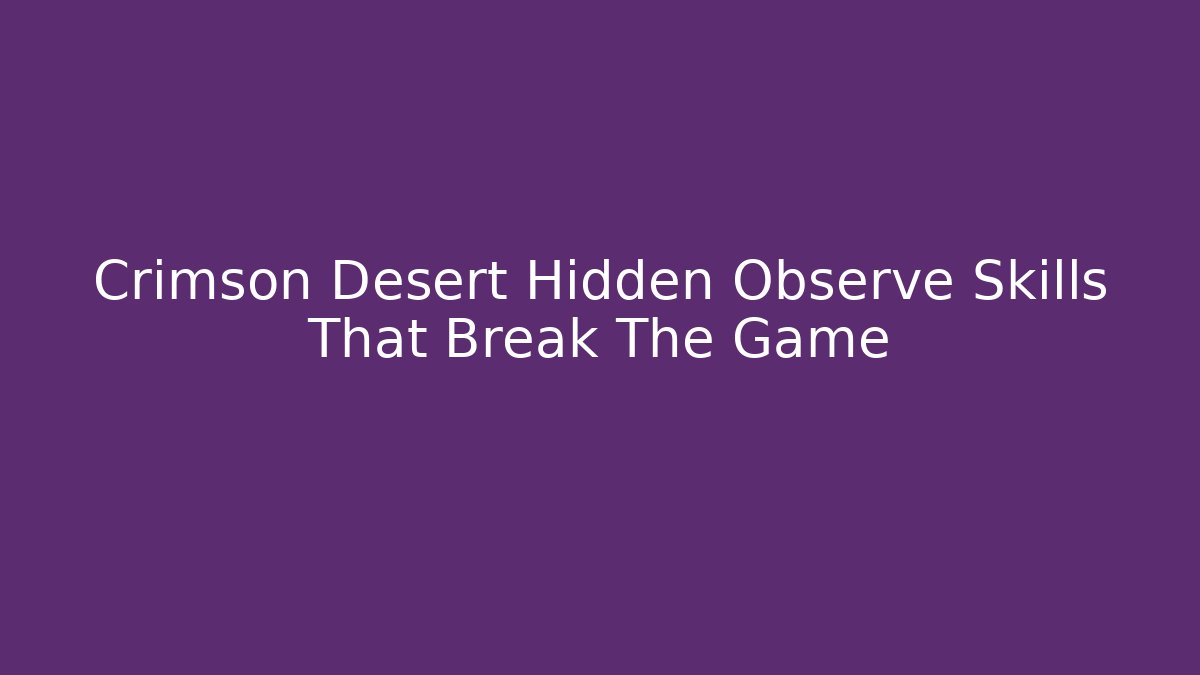 Crimson Desert Hidden Observe Skills That Break The Game