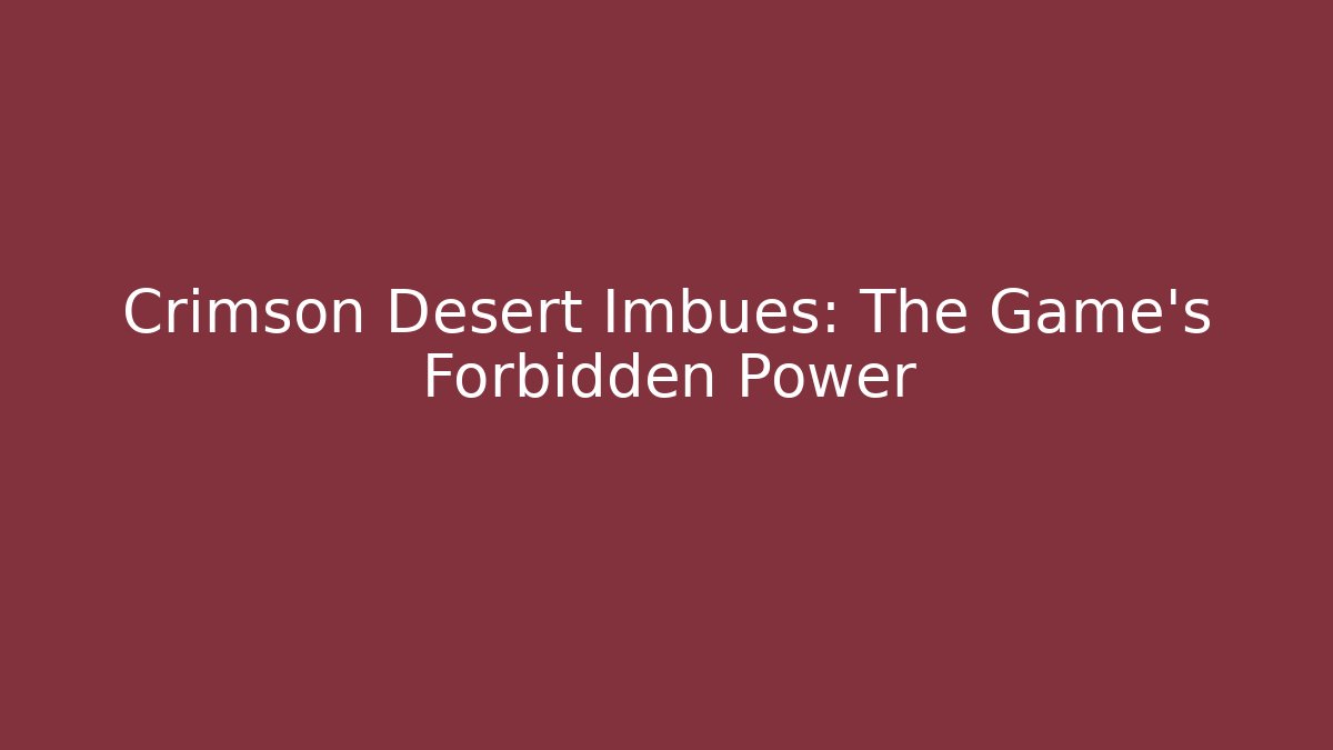 Crimson Desert Imbues: The Game's Forbidden Power