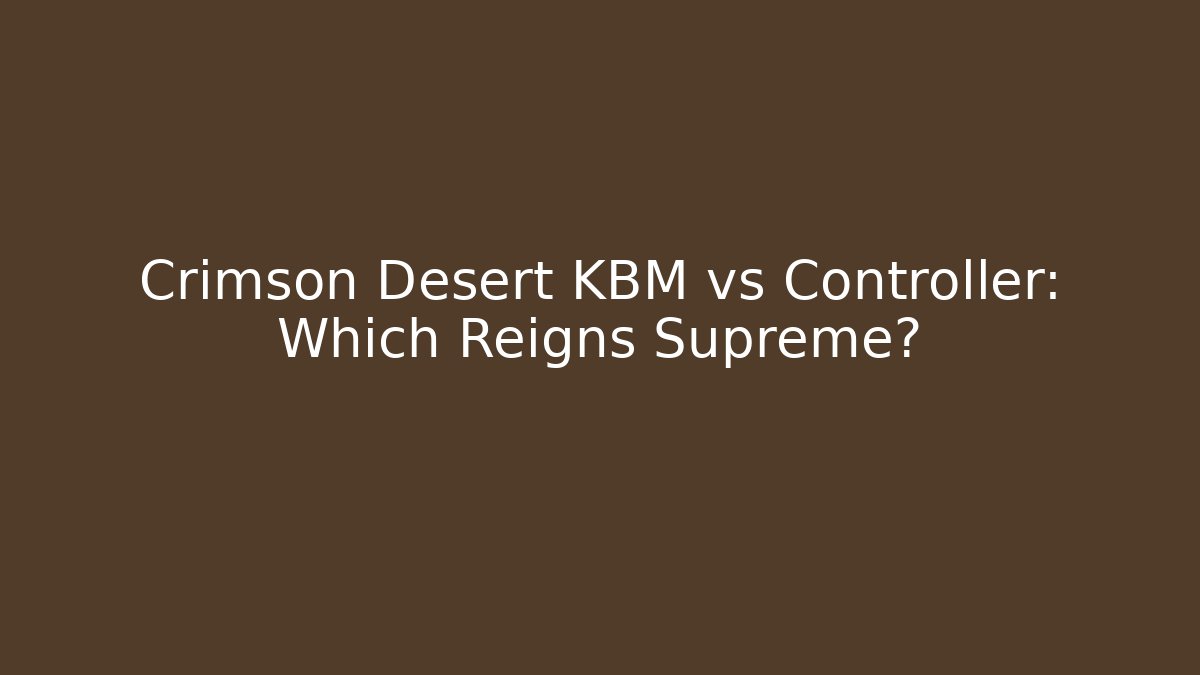 Crimson Desert KBM vs Controller: Which Reigns Supreme? - Create More Assets