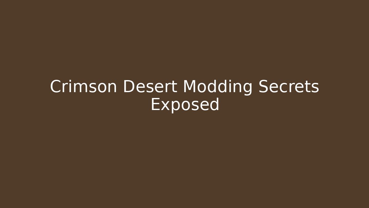 Crimson Desert Modding Secrets Exposed