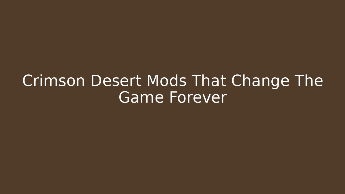 Crimson Desert Mods That Change The Game Forever - Create More Assets