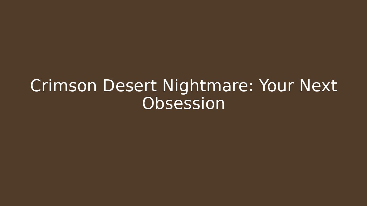 Crimson Desert Nightmare: Your Next Obsession