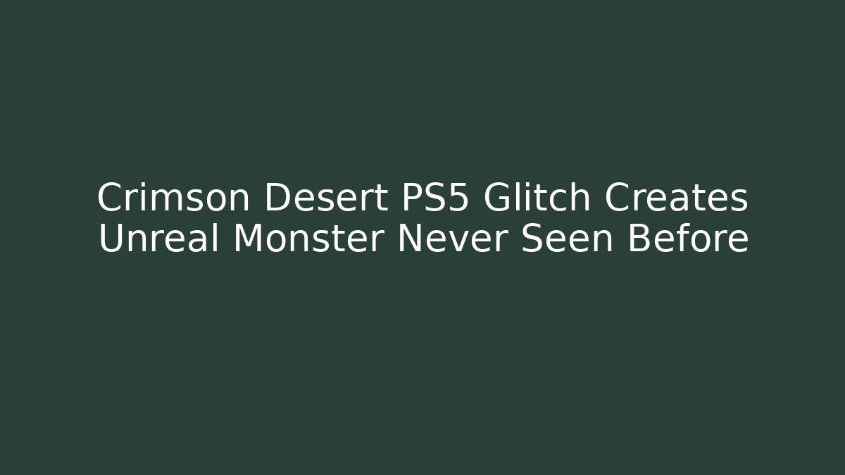 Crimson Desert PS5 Glitch Creates Unreal Monster Never Seen Before