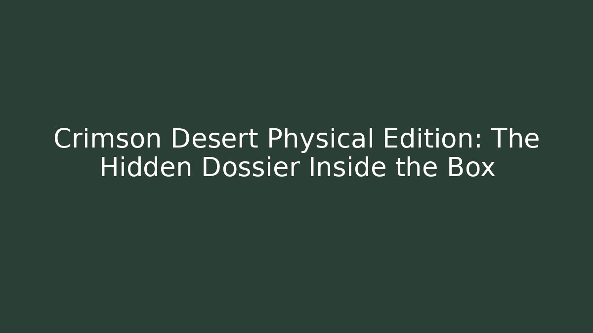 Crimson Desert Physical Edition: The Hidden Dossier Inside the Box